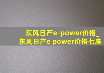 东风日产e-power价格_东风日产e power价格七座